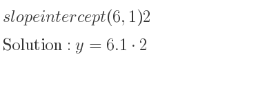 The slope intercept of (6,1)2 is y=6.1*2